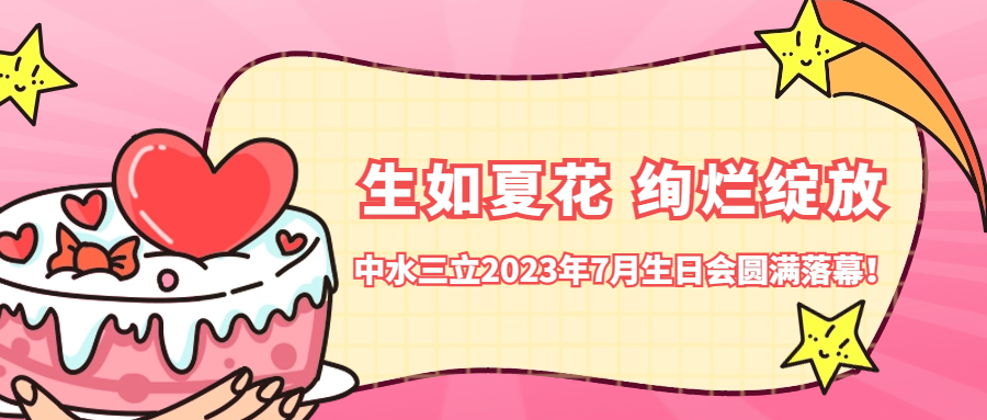 ?生如夏花 絢爛綻放 | 中水三立2023年7月生日會(huì)圓滿(mǎn)落幕！